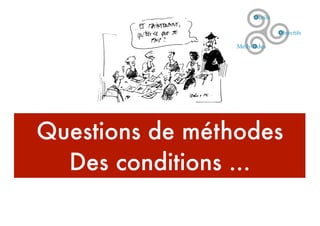 Questions de méthodes
Des conditions ...
 