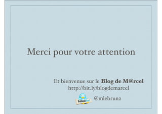 Merci pour votre attention
Et bienvenue sur le Blog de M@rcel$
http://bit.ly/blogdemarcel
@mlebrun2
 
