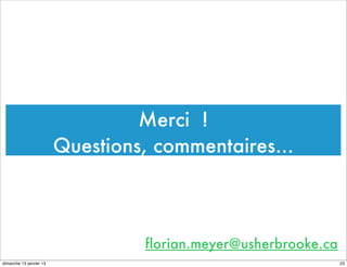 Merci !
Questions, commentaires...
florian.meyer@usherbrooke.ca
23
dimanche 13 janvier 13
 