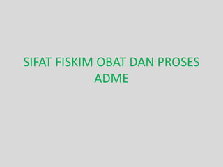 SIFAT FISKIM OBAT DAN PROSES
ADME
 