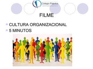 FILME
 CULTURA ORGANIZACIONAL
 5 MINUTOS
 