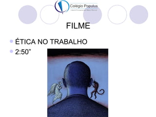 FILME
 ÉTICA NO TRABALHO
 2:50”
 
