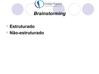Brainstorming

 Estruturado
 Não-estruturado
 