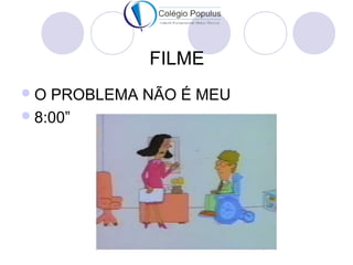 FILME 
O PROBLEMA NÃO É MEU 
8:00” 
 