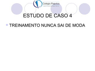 ESTUDO DE CASO 4 
TREINAMENTO NUNCA SAI DE MODA 
 