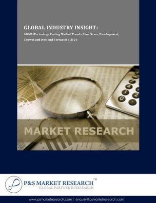 GLOBAL INDUSTRY INSIGHT:
ADME-Toxicology Testing Market Trends, Size, Share, Development,
Growth and Demand Forecast to 2020
 