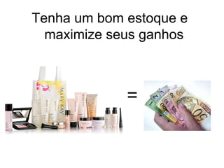 Tenha um bom estoque e
maximize seus ganhos
=
 