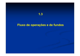 1.3


Fluxo de operações e de fundos
 