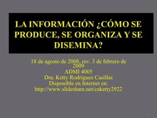 18 de agosto de 2008, rev. 3 de febrero de
                  2009
              ADMI 4005
      Dra. Ketty Rodríguez Casillas
        Disponible en Internet en:
 http://www.slideshare.net/caketty2922



                                             1
 