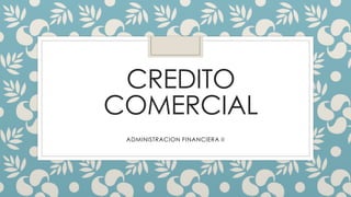 CREDITO
COMERCIAL
ADMINISTRACION FINANCIERA II
 