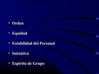 • Orden

• Equidad

• Estabilidad del Personal

• Iniciativa

• Espíritu de Grupo
 