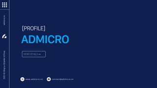 1
ADMICRO
www.admicro.vn contact@admicro.vn
admicro.vn
2021
©
Công
ty
Cổ
phẩn
VCCorp
[PROFILE]
MOREDETAILS→
 