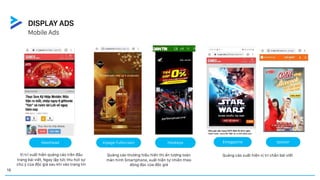 Masthead Inpage Fullscreen Hookeye Emagazine
Vị trí xuất hiện quảng cáo trên đầu
trang bài viết, Ngay lập tức thu hút sự
chú ý của độc giả sau khi vào trang tin
Quảng cáo thương hiệu hiển thị ấn tượng toàn
màn hình Smartphone, xuất hiện tự nhiên theo
dòng đọc của độc giả
Iposter
Quảng cáo xuất hiện vị trí chân bài viết
Mobile Ads
DISPLAY ADS
18
 