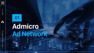 AdMicro – Ad Network
Admicro
AdNetwork
01
admicro.vn
2021
©
Công
ty
Cổ
phẩn
VCCorp
 
