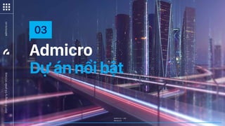 AdMicro – Ad
Network
Admicro
Dựánnổibật
03
admicro.vn
2021
©
Công
ty
Cổ
phẩn
VCCorp
 
