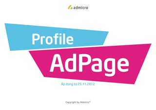 Profile

AdPage
Áp dụng từ 25.11.2012

Copyright by Admicro

 
