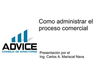 Como administrar el
proceso comercial
Presentación por el
Ing. Carlos A. Mariscal Nava
 