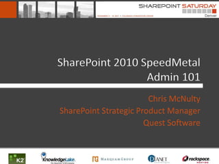 SharePoint 2010 SpeedMetal
                 Admin 101
                        Chris McNulty
SharePoint Strategic Product Manager
                       Quest Software
 