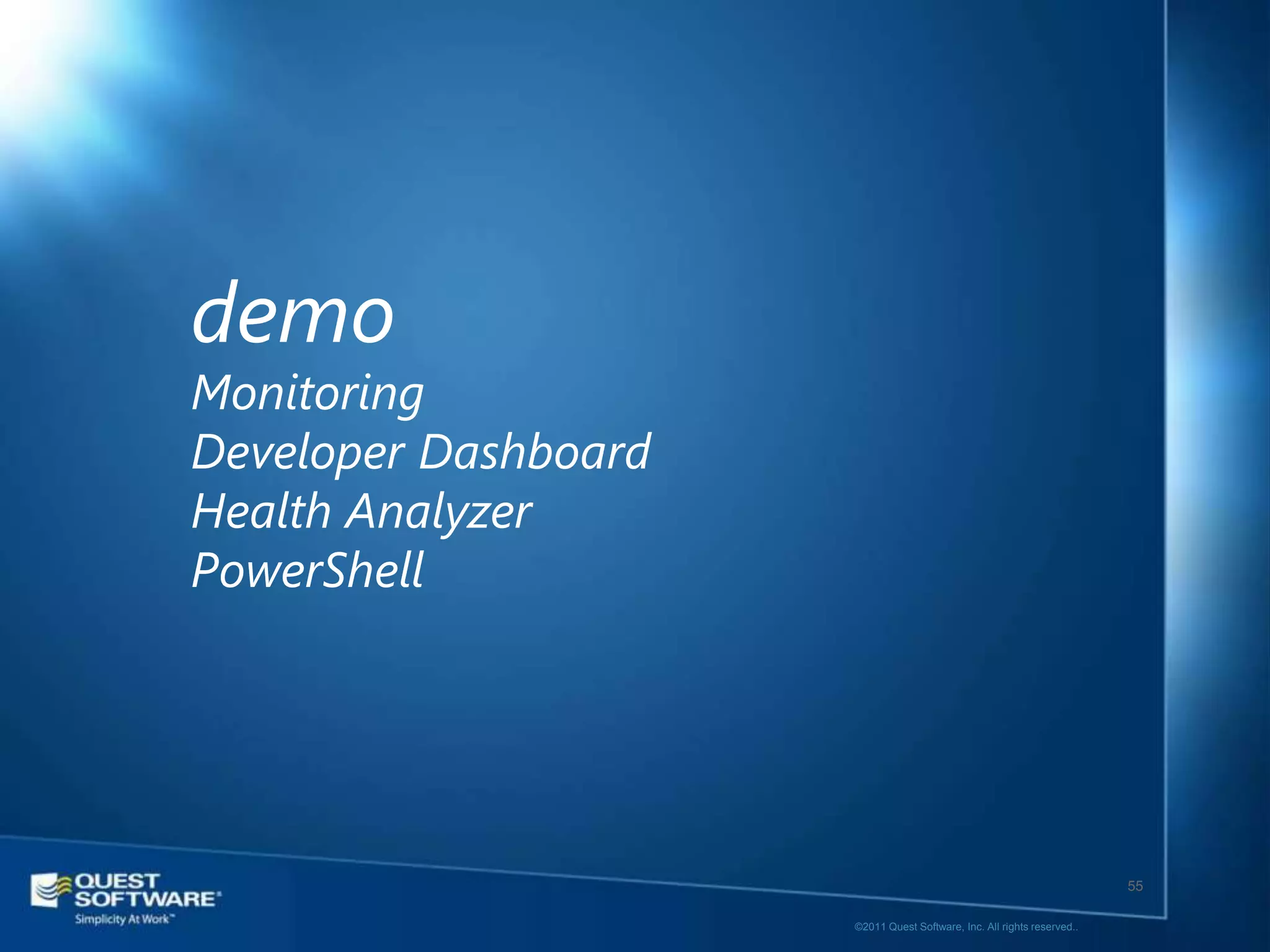 demo
Monitoring
Developer Dashboard
Health Analyzer
PowerShell




                                                                         55

                      ©2011 Quest Software, Inc. All rights reserved..
 