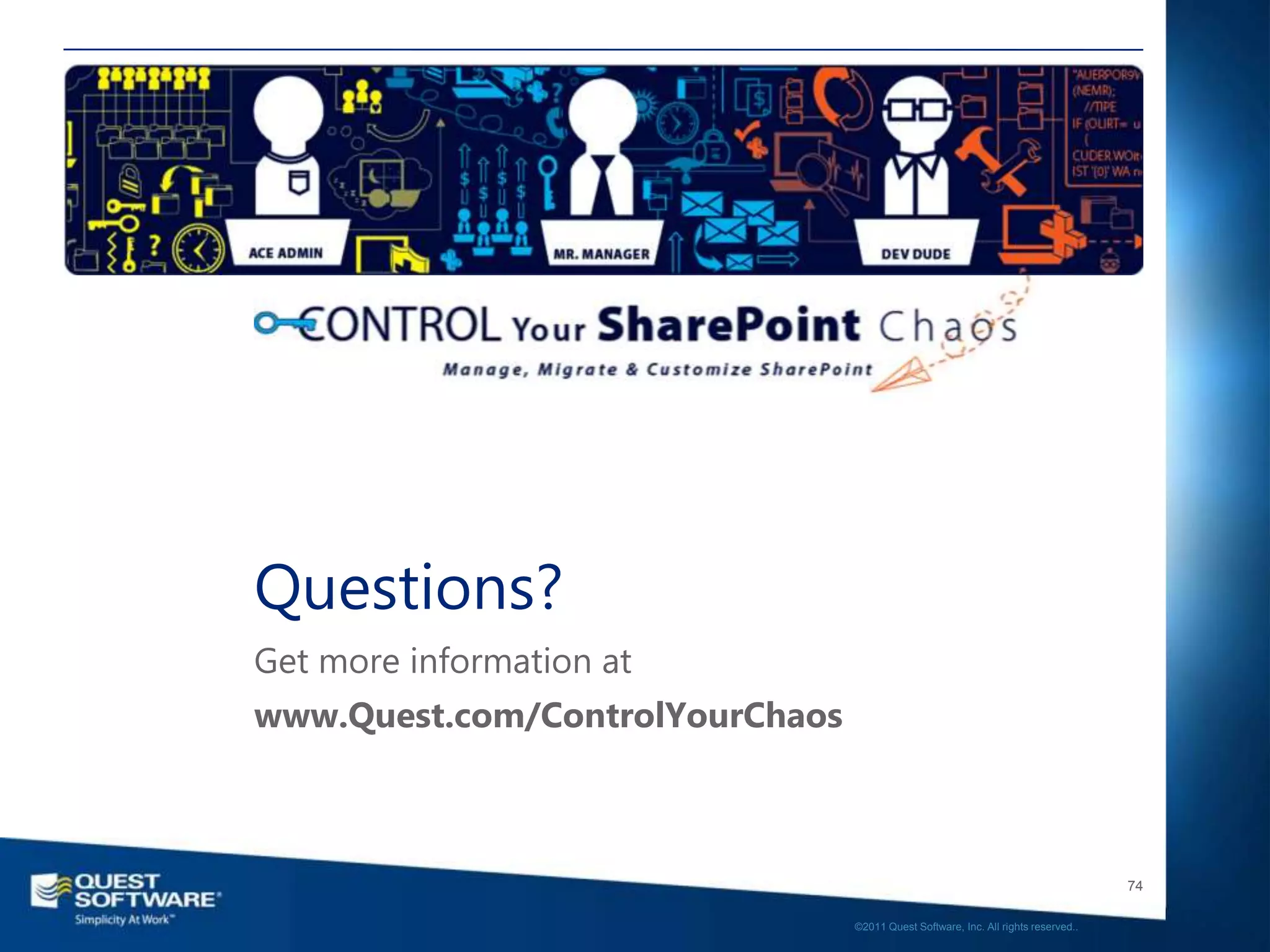 Questions?
Get more information at
www.Quest.com/ControlYourChaos



                                                                                    74

                                 ©2011 Quest Software, Inc. All rights reserved..
 