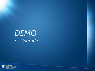 DEMO
• Upgrade




                                                               40

            ©2011 Quest Software, Inc. All rights reserved..
 