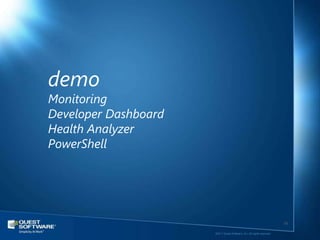 demo
Monitoring
Developer Dashboard
Health Analyzer
PowerShell




                                                                         55

                      ©2011 Quest Software, Inc. All rights reserved..
 