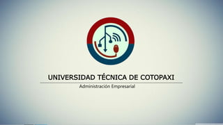 UNIVERSIDAD TÉCNICA DE COTOPAXI
Administración Empresarial
 