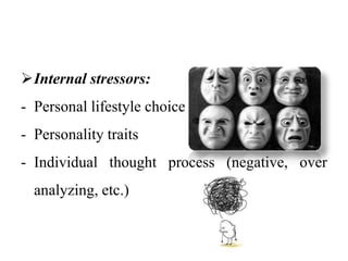 Internal stressors:
- Personal lifestyle choice
- Personality traits
- Individual thought process (negative, over
analyzing, etc.)
 