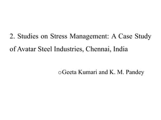 2. Studies on Stress Management: A Case Study
of Avatar Steel Industries, Chennai, India
oGeeta Kumari and K. M. Pandey
 
