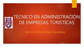 TÉCNICO EN ADMINISTRACIÓN
DE EMPRESAS TÚRISTICAS
INSTITUTO POLITÉCNICO NACIONAL
 