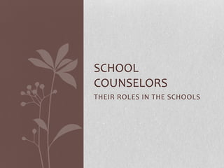 SCHOOL
COUNSELORS
THEIR ROLES IN THE SCHOOLS
 