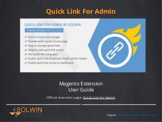 Quick Link For Admin
Magento Extension
User Guide
Support: http://support.solwininfotech.com
Official extension page: Quick Link For Admin
 