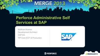 1	
  
Perforce Administrative Self
Services at SAP
Wolfram Kramer
Development Architect
SAP AG
TIP Core ECF & Production
 