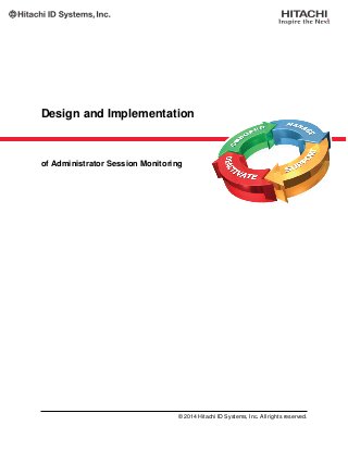 Design and Implementation
of Administrator Session Monitoring
© 2014 Hitachi ID Systems, Inc. All rights reserved.
 