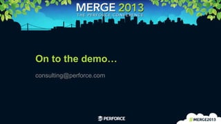 16	
  
On to the demo…
consulting@perforce.com
 