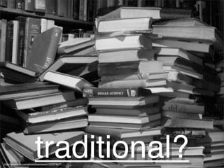 traditional?http://www.ﬂickr.com/photos/austinevan/1225274637/
 