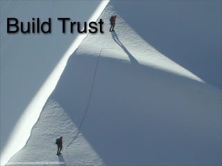 Build Trust
http://www.ﬂickr.com/photos/49417377@N00/95831431/
 