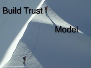 Build Trust
Model
http://www.ﬂickr.com/photos/49417377@N00/95831431/
 
