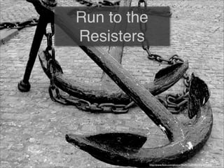 Run to the
Resisters
http://www.ﬂickr.com/photos/8829172@N02/2763895688/
 