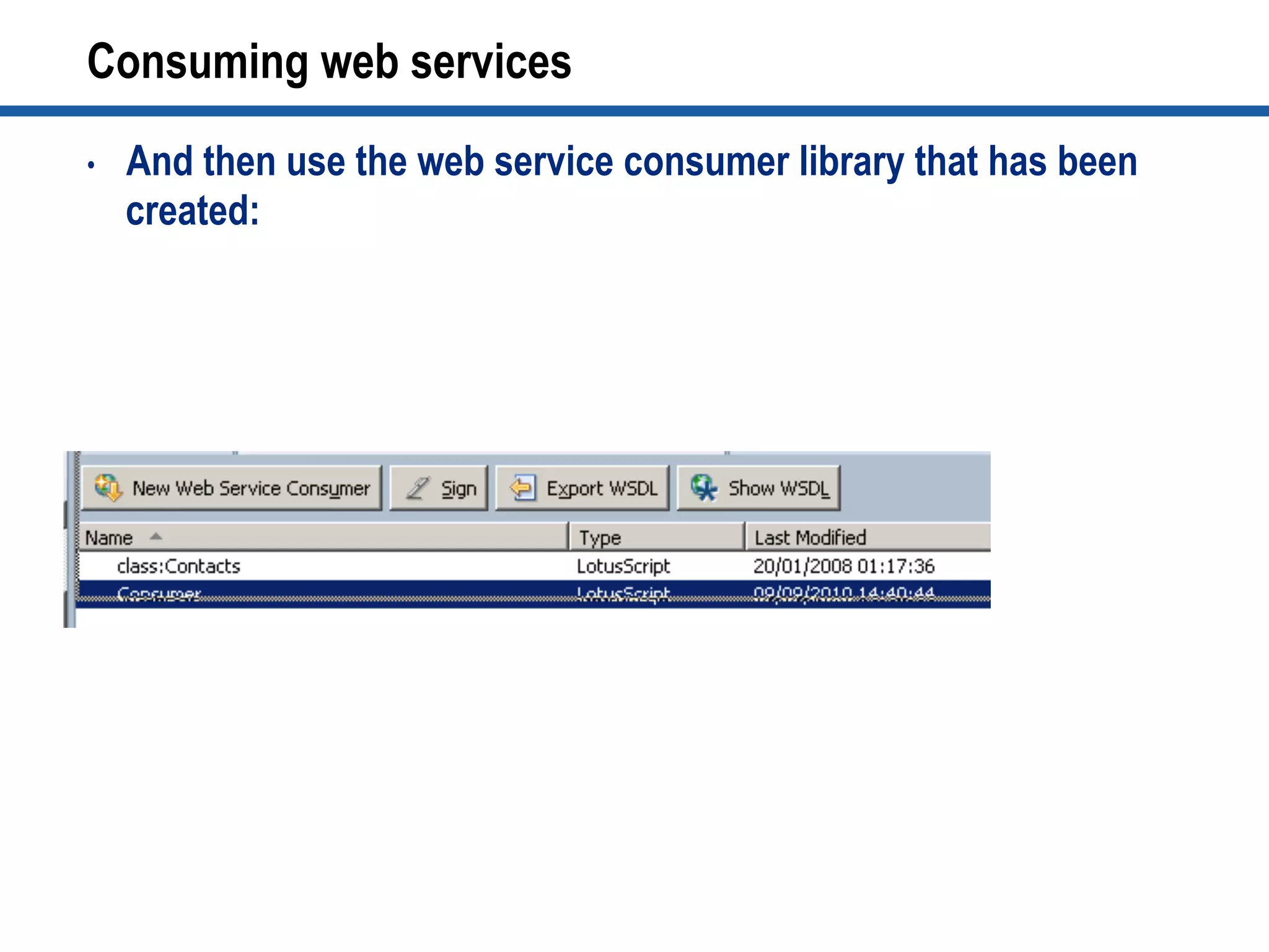 Consuming web services
•  And then use the web service consumer library that has been
created:
 