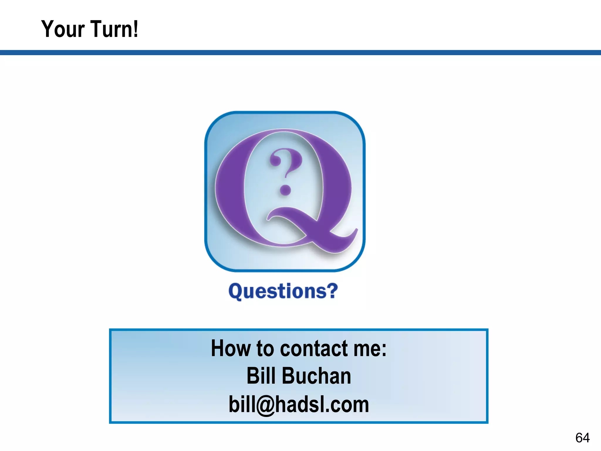 Your Turn!
64
How to contact me:
Bill Buchan
bill@hadsl.com
 