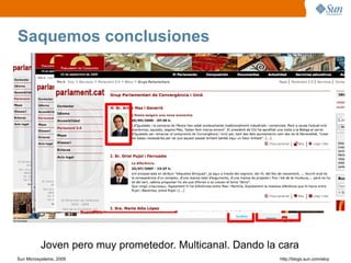 Saquemos conclusiones




          Joven pero muy prometedor. Multicanal. Dando la cara
Sun Microsystems, 2009                                    http;//blogs.sun.com/eloy
 