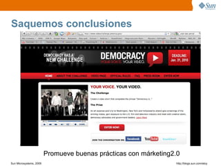 Saquemos conclusiones




                         Promueve buenas prácticas con márketing2.0
Sun Microsystems, 2009                                           http;//blogs.sun.com/eloy
 