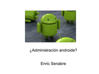 ¿Administración androide? Enric Senabre 