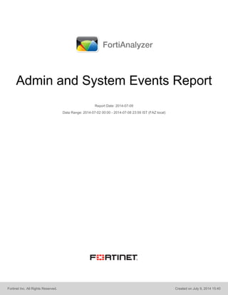 Admin and System Events Report
Fortinet Inc. All Rights Reserved. Created on July 9, 2014 15:40
Report Date: 2014-07-09
Data Range: 2014-07-02 00:00 - 2014-07-08 23:59 IST (FAZ local)
 