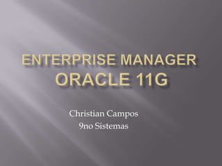 Enterprise Manager Oracle 11g Christian Campos 9noSistemas 