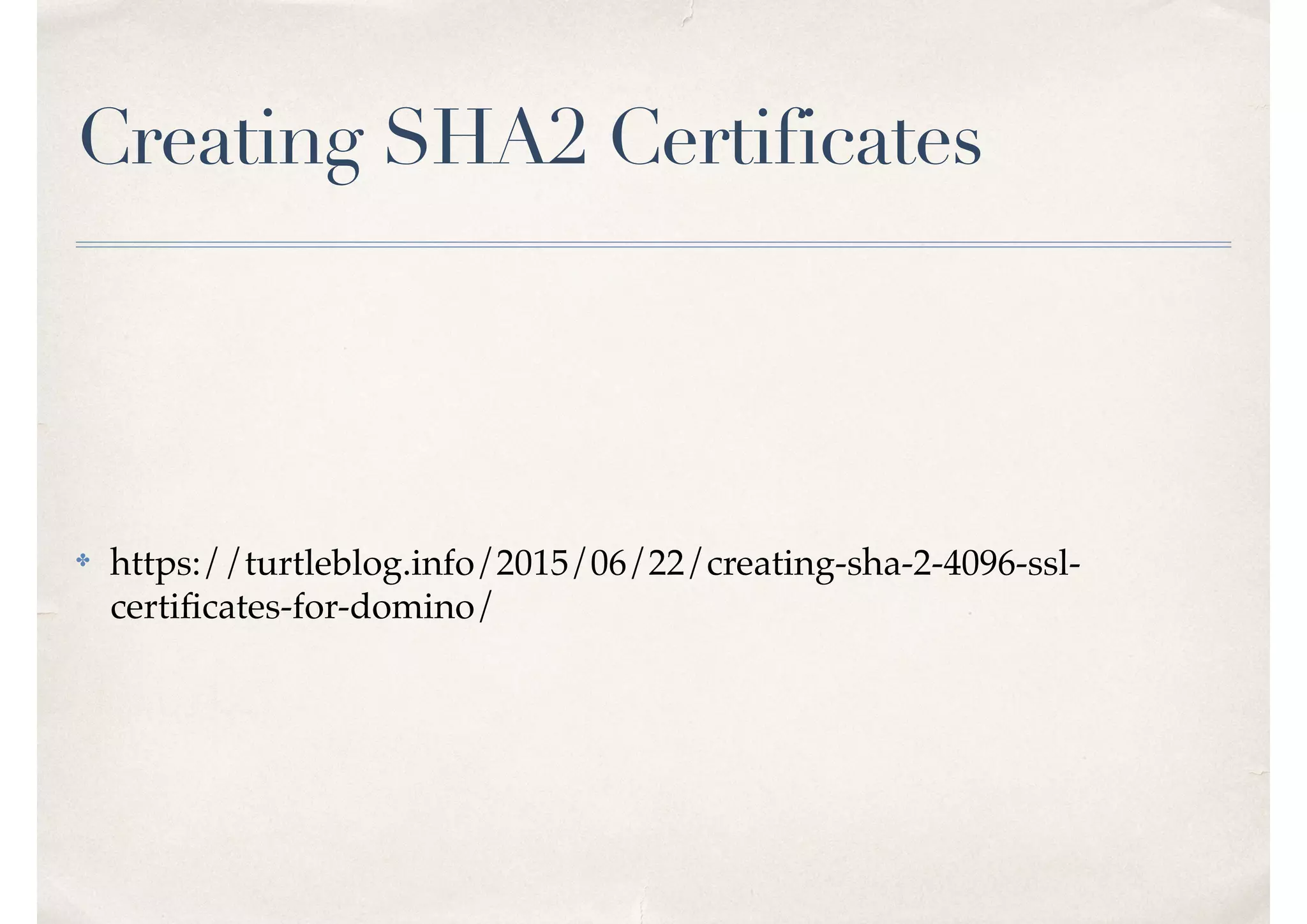 Creating SHA2 Certificates
✤ https://turtleblog.info/2015/06/22/creating-sha-2-4096-ssl-
certiﬁcates-for-domino/
 