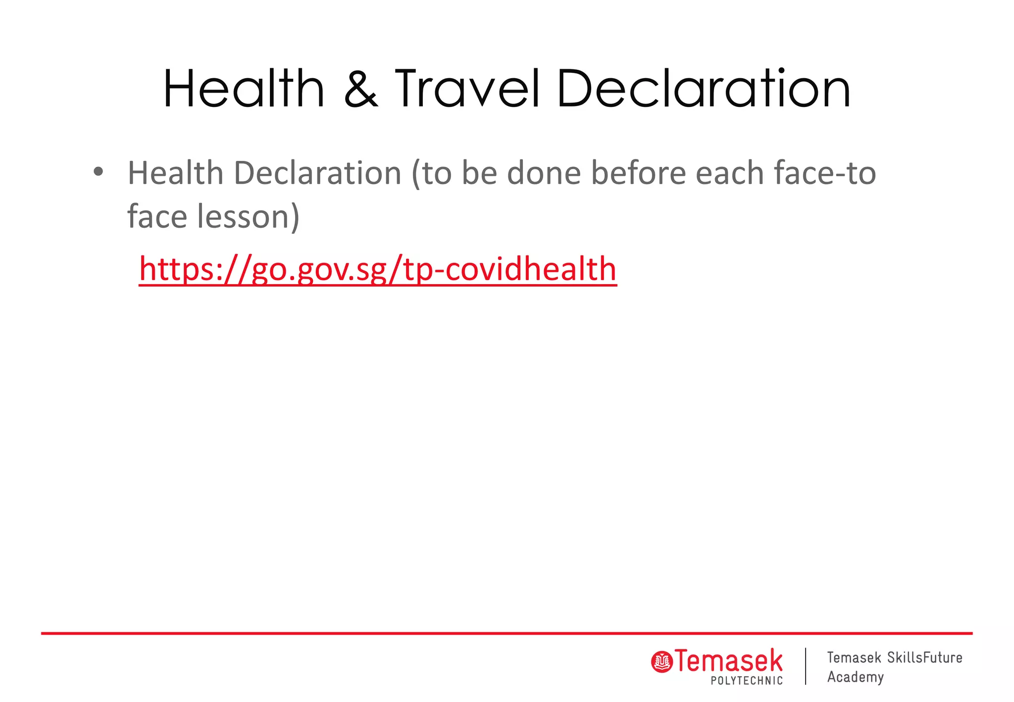 Health & Travel Declaration
• Health Declaration (to be done before each face-to
face lesson)
https://go.gov.sg/tp-covidhealth
 