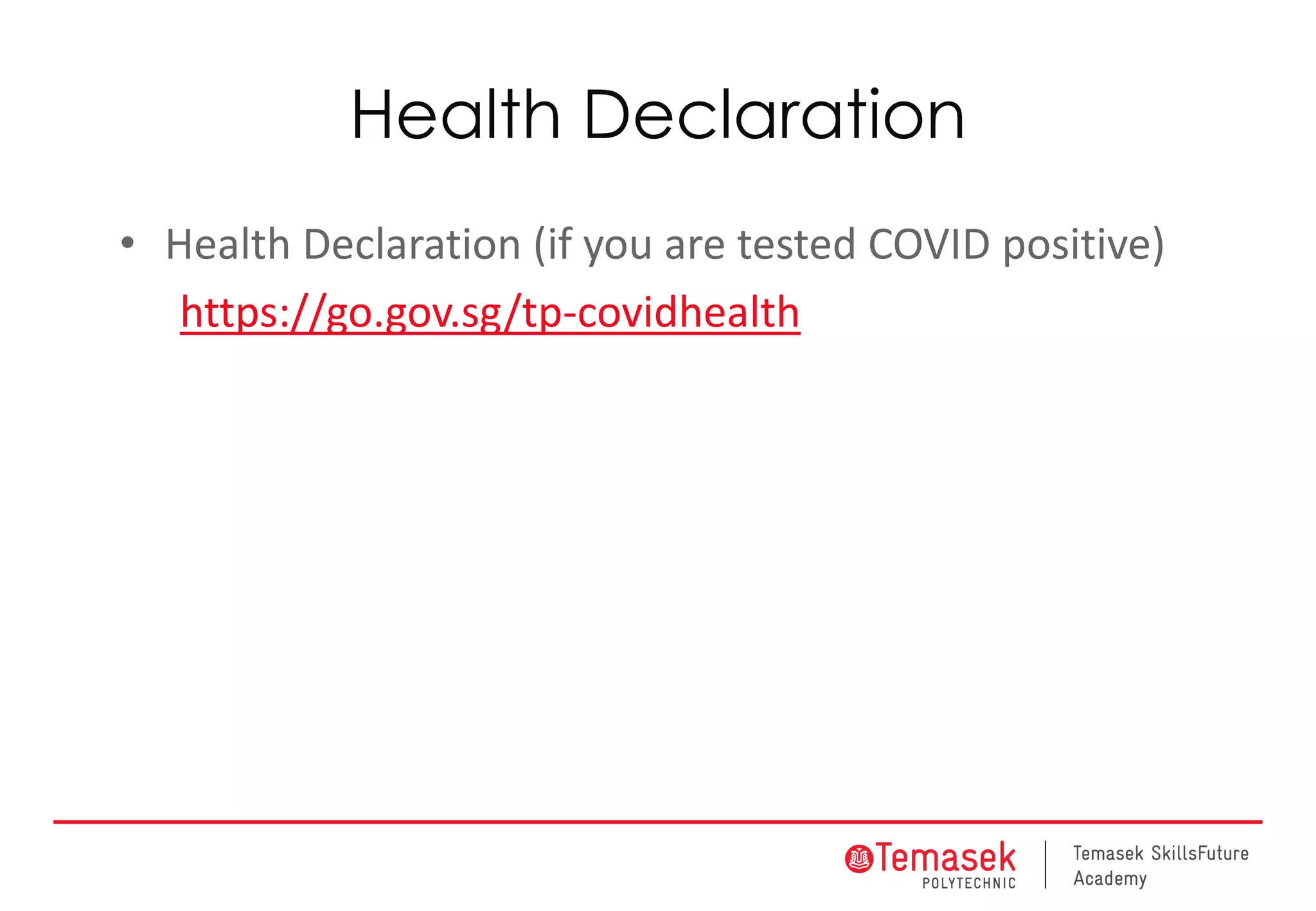 Health Declaration
• Health Declaration (if you are tested COVID positive)
https://go.gov.sg/tp-covidhealth
 