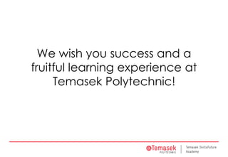 We wish you success and a
fruitful learning experience at
Temasek Polytechnic!
 